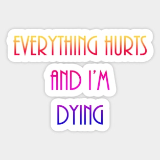 Everything Hurt and I'm Dying Sticker